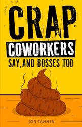Crap Coworkers Say, and Bosses too