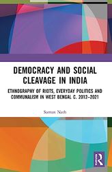 Democracy and Social Cleavage in India: Ethnography of Riots, Everyday Politics and Communalism in West Bengal c. 2012–2021