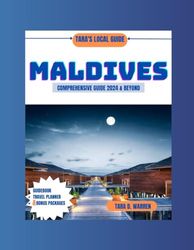 MALDIVES COMPREHENSIVE GUIDE 2024 & BEYOND: Unlock the Adventurous Marvels of the Maldives: Your Ultimate Travel Companion (TARA'S LOCAL GUIDE)