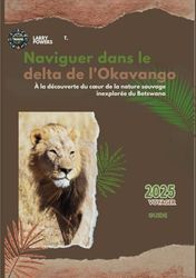 Naviguer dans le delta de l'Okavango (Botswana) 2025 Travel Guides: À la découverte du cœur de la nature sauvage inexplorée du Botswana
