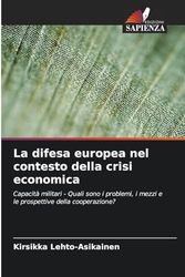 La difesa europea nel contesto della crisi economica: Capacità militari - Quali sono i problemi, i mezzi e le prospettive della cooperazione?