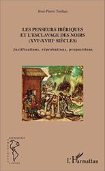 Les penseurs ibériques et l'esclavage des noirs: (XVIe-XVIIIe siècles) Justifications, réprobations, propositions Justifications, réprobations, propositions