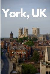 York, UK in 3 Days (Travel Guide 2023 with Photos and Online Maps): All you need to know before you go: 3-days travel plan. Best sights/hotels/restaurants/bars and tours. Online maps with all spots.