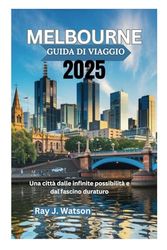 MELBOURNE GUIDA DI VIAGGIO 2025: Una città dalle infinite possibilità e dal fascino duraturo