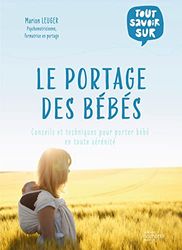 Le portage des bébés: Conseils et techniques pour porter bébé en toute sérénité