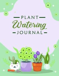 Plant Watering Journal: 120 pages Helping You Track and Remember Plant Details, Watering and Fertilizing Schedule, Repotting Reminders and Keep Notes