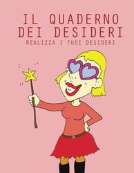 Il quaderno dei desideri: realizza i tuoi desideri scrivendoli e rileggendo il tuo quaderno