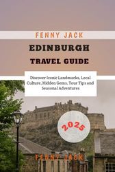 Edinburgh Travel Guide 2025: Discover Iconic Landmarks, Local Culture, Hidden Gems, Tour Tips and Seasonal Adventures