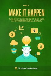 MAKE IT HAPPEN: Turning Your Product Idea Into An Entrepreneurial Reality Part 2