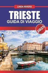 TRIESTE Guida di viaggio 2025: Scopri un crocevia di culture e splendore balneare nella città portuale nord-orientale d'Italia.