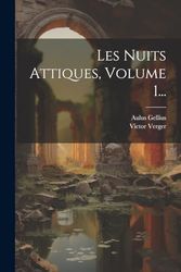 Les Nuits Attiques, Volume 1...