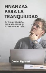 Finanzas para la Tranquilidad: Tu Guía Práctica para Asegurar el Futuro sin Estrés