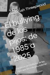 El bullying de los pijos: de 1985 a 2025: Historias del bullying de los pijos que los colegios toleran
