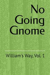 No Going Gnome: William's Way, Vol. 1