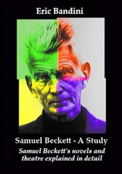 Samuel Beckett - A Study: Samuel Beckett’s novels and theatre explained in detail.