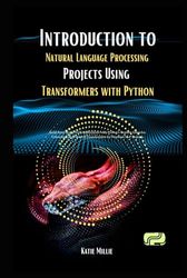 Introduction to Natural Language Processing Projects Using Transformers with Python: Build Real-World NLP Applications with Python's Leading ... for Practic (Python Trailblazer’s Bible)