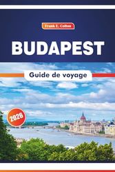Budapest Guide De Voyage 2026: Explorer la culture, l'histoire, la cuisine et l'art dans la capitale hongroise