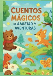 Cuentos mágicos de amistad y aventuras, libro ilustrado para niños pequeños, cuentos mágicos de animales y valores para soñar.: Descubre un mundo de ... cortas para niños con valores y enseñanzas.