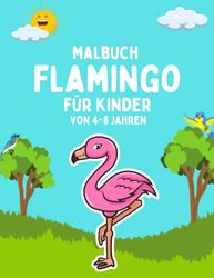 Flamingo-Malbuch für Kinder 4-8 Jahren: Flamingo Vogel Schöne und niedliche Malvorlagen für Jungen und Mädchen von 4-8 Jahren