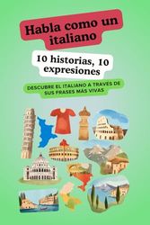 Frases en Italiano: 10 Expresiones Esenciales con Historias y Actividades para Aprender Fácilmente: Libro para aprender y practicar italiano, con ... y preguntas lúdicas. (SPANISH EDITION)