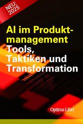 AI im Produktmanagement: Tools, Taktiken und Transformation