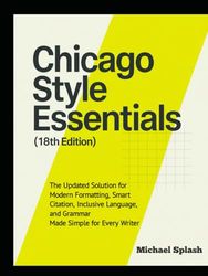 Chicago Style Essentials (18th Edition): The Updated Solution for Modern Formatting, Smart Citation, Inclusive Language, and Grammar—Made Simple for Every Writer