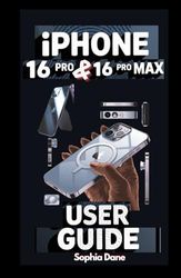 iPhone 16 Pro & 16 Pro Max User Guide: The Ultimate Step-by-Step User Manual to Unlocking and Mastering Every Feature of Apple’s Most Advanced Smartphones