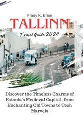 Tallinn Travel Guide 2024: Discover the Timeless Charms of Estonia's Medieval Capital, from Enchanting Old Towns to Tech Marvels