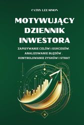 MOTYWACYJNY DZIENNIK INWESTYCYJNY: ZAPISYWANIE CELÓW i SUKCESÓW. ANALIZOWANIE BŁĘDÓW . KONTROLOWANIE ZYSKÓW I STRAT
