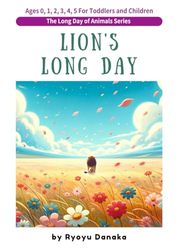 "Lion's Long Day" ~The Long Day of Animals Series~ : Ages 0, 1, 2, 3, 4, 5 For Toddlers and Children