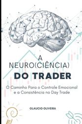 Neuro(ciência) do Trader: O Caminho Para o Controle Emocional e a Consistência no Day Trade