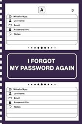 I Forgot My Password Again: Password Keeper and Organizer Book With Alphabetical Tabs for Usernames, Websites and Email