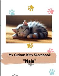 My Curious Kitty Sketchbook - NALA: Sketchbook for Girls, Boys and Young-at-Heart! 100 pages. 8.5 x 11 inch Sketchpad / Large Notebook for Crayon, ... Doodling. Cute sketchbook design. Great gift.