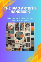 The iPad Artist's Handbook: Crafting Masterpieces with Digital Precision