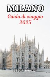 Guida turistica di Milano 2025: Dai luoghi iconici ai tesori nascosti: una guida concisa e pratica a Milano nel 2025