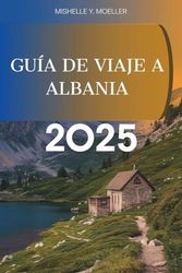 GUÍA DE VIAJE A ALBANIA 2025: Explora las joyas ocultas de los Balcanes .