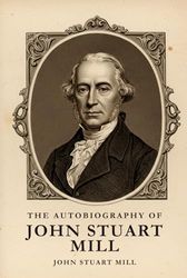 THE AUTOBIOGRAPHY OF JOHN STUART MILL