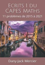 Ecrits 1 du CAPES Maths: 11 problèmes de 2015 à 2021