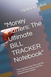 "Money Matters: The Ultimate BILL TRACKER Notebook": "Stay Organized, Save Time, and Take Control of Your Finances with This Comprehensive Tracker"