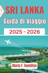 Sri Lanka Guida di viaggio 2025-2026: Compendio aggiornato e completo per esplorare la Perla dell'Oceano Indiano - ideale per chi visita la città per la prima volta e per gli esploratori culturali