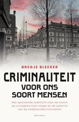 Criminaliteit voor ons soort mensen: Mijn spannende zoektocht naar de moord op consigniere Evert Hingst en de opkomst van de witteboordencriminaliteit