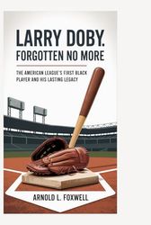 Larry Doby: Forgotten No More: The American League’s First Black Player and His Lasting Legacy