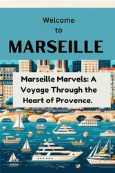 Marseille Marvels: A Voyage Through the Heart of Provence.