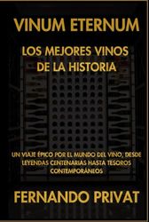 Vinum Eternum: Los Mejores Vinos de la Historia.: Un Viaje Épico por el Mundo del Vino, Desde Leyendas Centenarias Hasta Tesoros Contemporáneos.