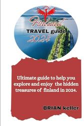 FINDLAND TRAVEL GUIDE 2024: Ultimate guide to help you explore and enjoy the hidden treasures of Finland in 2024