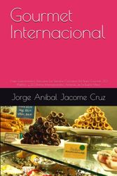 Gourmet Internacional: Viaje Gastronómico; Descubre Los Secretos Culinarios Del Buen Gourmet; 20 Platillos, y 20 Postres Internacionales, Amantes de la Buena Mesa