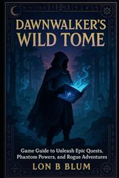 Dawnwalker’s Wild Tome: Game Guide to Unleash Epic Quests, Phantom Powers, and Rogue Adventures