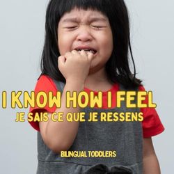je sais ce que je ressens | I Know How I Feel: Learn English French Bilingual Children's Book | Learn English French Bilingual Kids Book | Learn ... | Learn English French Bilingual Toddler Book