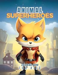 Animal Superheroes Coloring Book for Kids: Unleash Your Inner Superpower with Cute Animals in Cool Outfits! Heroes and Villains Await in this Epic ... for Toddlers, Kindergarten, and Preschoolers
