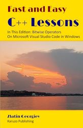 Fast and Easy C++ Lessons: In This Edition Bitwise Operators On Microsoft Visual Studio Code in Windows: (black and white interior)